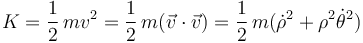 K=\frac{1}{2}\,mv^2=\frac{1}{2}\,m(\vec{v}\cdot\vec{v})=\frac{1}{2}\, m(\dot{\rho}^2+\rho^2\dot{\theta}^2)