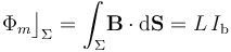 \Phi_m\big\rfloor_\Sigma=\int_\Sigma\!\mathbf{B}\cdot\mathrm{d}\mathbf{S}=L\!\ I_\mathrm{b}