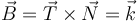 \vec{B}=\vec{T}\times\vec{N}=\vec{k}