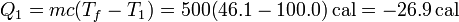 Q_1 = mc(T_f-T_1) = 500(46.1-100.0)\,\mathrm{cal}=-26.9\,\mathrm{cal}