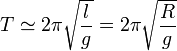 T \simeq 2\pi\sqrt{\frac{l}{g}}= 2\pi\sqrt{\frac{R}{g}}