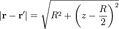 |\mathbf{r}-\mathbf{r}'|=\sqrt{R^2+\left(z-\frac{R}{2}\right)^2}