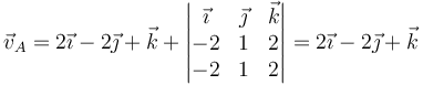 \vec{v}_A=2\vec{\imath}-2\vec{\jmath}+\vec{k}+\left|\begin{matrix}\vec{\imath} & \vec{\jmath} & \vec{k} \\ -2 & 1 & 2 \\ -2 & 1 & 2\end{matrix}\right|=2\vec{\imath}-2\vec{\jmath}+\vec{k}