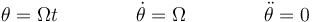 \theta = \Omega t \qquad\qquad\dot{\theta}=\Omega\qquad\qquad \ddot{\theta}=0