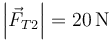 \left|\vec{F}_{T2} \right|=20\,\mathrm{N}