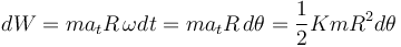 
dW=ma_tR\,\omega dt=ma_tR\,d\theta=\frac{1}{2}KmR^2d\theta
