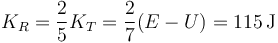 K_R = \frac{2}{5}K_T = \frac{2}{7}(E-U) = 115\,\mathrm{J}