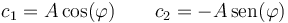 c_1 = A\cos(\varphi)\qquad c_2 = -A\,\mathrm{sen}(\varphi)