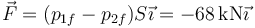 \vec{F}=(p_{1f}-p_{2f})S\vec{\imath}=-68\,\mathrm{kN}\vec{\imath}