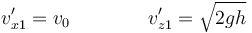 v'_{x1} = v_0\qquad\qquad v'_{z1} = \sqrt{2gh}\,