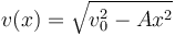 
v(x) = \sqrt{v_0^2 - Ax^2}
