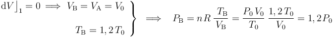 \left.\begin{array}{r}
\displaystyle \mathrm{d}V\big\rfloor_\mathrm{1}=0 \, \Longrightarrow\  V_\mathrm{B}=V_\mathrm{A}=V_0\\ \\
\displaystyle T_\mathrm{B}=1,2\!\ T_0
\end{array}\right\}\;\;\Longrightarrow\;\;\; P_\mathrm{B}=n\!\ R\ \frac{\ T_\mathrm{B}}{V_\mathrm{B}}=\frac{P_0\!\ V_0}{T_0} \ \frac{1,2\!\ T_0}{V_0}=1,2\!\ P_0