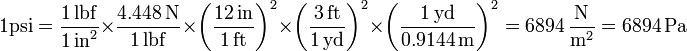 1 \mathrm{psi} = \frac{1\,\mathrm{lbf}}{1\,\mathrm{in}^2}\times\frac{4.448\,\mathrm{N}}{1\,\mathrm{lbf}}\times\left(\frac{12\,\mathrm{in}}{1\,\mathrm{ft}}\right)^2\times\left(\frac{3\,\mathrm{ft}}{1\,\mathrm{yd}}\right)^2\times\left(\frac{1\,\mathrm{yd}}{0.9144\,\mathrm{m}}\right)^2 = 6894\,\frac{\mathrm{N}}{\mathrm{m}^2} = 6894\,\mathrm{Pa}