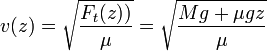 v(z) = \sqrt{\frac{F_t(z))}{\mu}}=\sqrt{\frac{Mg+\mu g z}{\mu}}