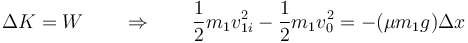 \Delta K = W\qquad\Rightarrow\qquad \frac{1}{2}m_1v_{1i}^2-\frac{1}{2}m_1v_0^2 = -(\mu m_1g )\Delta x