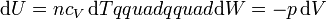 \mathrm{d}U = nc_V\,\mathrm{d}T{{qquad}}{{qquad}}\mathrm{d}W=-p\,\mathrm{d}V