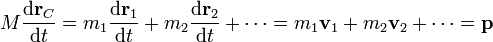 M \frac{\mathrm{d}\mathbf{r}_C}{\mathrm{d}t} =  m_1 \frac{\mathrm{d}\mathbf{r}_1}{\mathrm{d}t} + m_2\frac{\mathrm{d}\mathbf{r}_2}{\mathrm{d}t} + \cdots = m_1\mathbf{v}_1+m_2\mathbf{v}_2+\cdots = \mathbf{p}