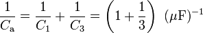 \frac{1}{C_\mathrm{a}}=\frac{1}{C_1}+\frac{1}{C_3}=\left(1
+\frac{1}{3}\right)\ (\mu\mathrm{F})^{-1}
