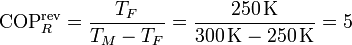 \mathrm{COP}^\mathrm{rev}_R = \frac{T_F}{T_M-T_F} = \frac{250\,\mathrm{K}}{300\,\mathrm{K}-250\,\mathrm{K}} = 5