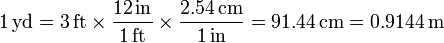 1\,\mathrm{yd} = 3\,\mathrm{ft}\times\frac{12\,\mathrm{in}}{1\,\mathrm{ft}} \times\frac{2.54\,\mathrm{cm}}{1\,\mathrm{in}} = 91.44\,\mathrm{cm}= 0.9144\,\mathrm{m}