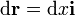 \mathrm{d}\mathbf{r}=\mathrm{d}x\mathbf{i}