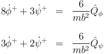 \begin{array}{rcl}
8\dot{\phi}^++3\dot{\psi}^+ &=& \dfrac{6}{mb^2}\hat{Q}_\phi \\ &&\\
3\dot{\phi}^++2\dot{\psi}^+ &=& \dfrac{6}{mb^2}\hat{Q}_\psi 
\end{array}