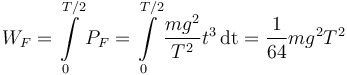 
W_F = \int\limits_0^{T/2}P_F = \int\limits_0^{T/2}\dfrac{mg^2}{T^2}t^3\,\mathrm{dt} = 
\dfrac{1}{64}mg^2T^2
