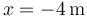 x= -4\,\mathrm{m}\,