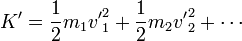 K' = \frac{1}{2}m_1{v'}_1^2+\frac{1}{2}m_2{v'}_2^2 + \cdots 