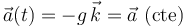 
\vec{a}(t)=-g\,\vec{k}=\vec{a}\,\,\mathrm{(cte)}
