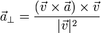 \vec{a}_\perp=\frac{(\vec{v}\times\vec{a})\times\vec{v}}{|\vec{v}|^2}