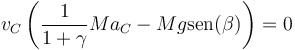 v_C\left(\frac{1}{1+\gamma}Ma_C-Mg\mathrm{sen}(\beta)\right)=0