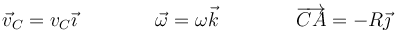 \vec{v}_C = v_C\vec{\imath}\qquad\qquad \vec{\omega}=\omega\vec{k}\qquad\qquad \overrightarrow{CA}=-R\vec{\jmath}