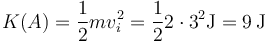 K(A) = \frac{1}{2}mv_i^2 = \frac{1}{2}2\cdot 3^2\mathrm{J}=9\,\mathrm{J}