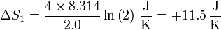 \Delta S_1 = \frac{4\times 8.314}{2.0}\ln\left(2\right)\,\frac{\mathrm{J}}{\mathrm{K}}=+11.5\,\frac{\mathrm{J}}{\mathrm{K}}
