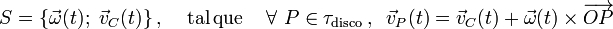 S=\{\vec{\omega}(t);\ \vec{v}_C(t)\}\,\mathrm{,}\,\quad\,\mathrm{tal}\,\mathrm{que}\,\quad \forall\ P\in\tau_{\mathrm{disco}}\,\mathrm{,}\,\;\; \vec{v}_P(t)=\vec{v}_C(t)+\vec{\omega}(t)\times\overrightarrow{OP}