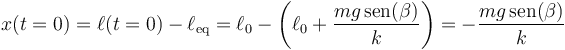 x(t=0) = \ell(t=0) -\ell_\mathrm{eq} = \ell_0 - \left(\ell_0+\frac{mg\,\mathrm{sen}(\beta)}{k}\right) = -\frac{mg\,\mathrm{sen}(\beta)}{k}