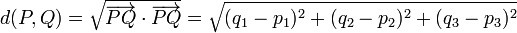 \displaystyle d(P,Q)=\sqrt{\overrightarrow{PQ}\cdot\overrightarrow{PQ}}= \sqrt{(q_1-p_1)^2+(q_2-p_2)^2+(q_3-p_3)^2}