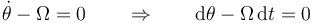 \dot{\theta}-\Omega = 0 \qquad\Rightarrow\qquad \mathrm{d}\theta-\Omega\,\mathrm{d}t=0