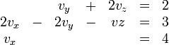 \begin{matrix}
& & v_y & + & 2v_z & = & 2 \\
2v_x & - & 2v_y & - & vz & = & 3 \\
v_x & & & & & = & 4
\end{matrix}