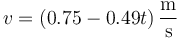 v= \left(0.75-0.49t\right)\frac{\mathrm{m}}{\mathrm{s}}