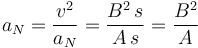 
a_N = \dfrac{v^2}{a_N} = \dfrac{B^2\,s}{A\,s} = \dfrac{B^2}{A}
