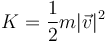 K = \frac{1}{2}m|\vec{v}|^2