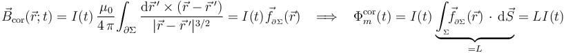 \displaystyle \vec{B}_\mathrm{cor}(\vec{r};t)=I(t)\ \frac{\mu_0}{4\!\ \pi}\! \int_{\partial\Sigma}\frac{\mathrm{d}\vec{r}\!\ {}^\prime\times (\vec{r}-\vec{r}\!\ {}^\prime)}{|\vec{r}-\vec{r}\!\ {}^\prime|^{3/2}}=I(t)\!\ \vec{f}_{{}_{\partial\Sigma}}(\vec{r})\;\;\;\Longrightarrow\;\;\; \Phi_m^\mathrm{cor}(t)=I(t)\!\ \underbrace{\int_{{}_\Sigma}\!\! \vec{f}_{{}_{\partial\Sigma}}(\vec{r})\!\ \cdot\!\ \mathrm{d}\vec{S}}_{=L}=L\!\ I(t) 