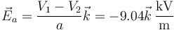 \vec{E}_a=\frac{V_1-V_2}{a}\vec{k}=-9.04\vec{k}\,\frac{\mathrm{kV}}{\mathrm{m}}