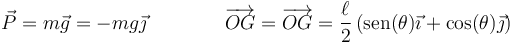 \vec{P}=m\vec{g} = -mg\vec{\jmath}\qquad\qquad\overrightarrow{OG}=\overrightarrow{OG} = \frac{\ell}{2}\left(\mathrm{sen}(\theta)\vec{\imath}+\cos(\theta)\vec{\jmath}\right)