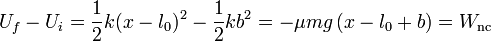 U_f-U_i = \frac{1}{2}k(x-l_0)^2-\frac{1}{2}kb^2 = -\mu m g\left(x-l_0+b\right)=W_\mathrm{nc}