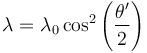 \lambda=\lambda_0\cos^2\left(\frac{\theta'}{2}\right)