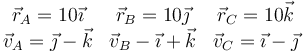 \begin{array}{ccc}
\vec{r}_A=10\vec{\imath}&\vec{r}_B=10\vec{\jmath}&\vec{r}_C=10\vec{k} \\
\vec{v}_A=\vec{\jmath}-\vec{k}& \vec{v}_B-\vec{\imath}+\vec{k} & \vec{v}_C=\vec{\imath}-\vec{\jmath}
\end{array}