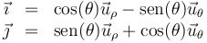 \begin{array}{rcl}
\vec{\imath} & = & \cos(\theta)\vec{u}_\rho-\mathrm{sen}(\theta)\vec{u}_\theta \\
\vec{\jmath} & = & \mathrm{sen}(\theta)\vec{u}_\rho+\cos(\theta)\vec{u}_\theta
\end{array}